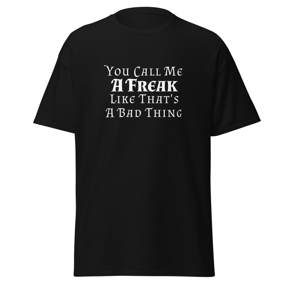 "You Call Me A Freak Like That's A Bad Thing" printed on a black on an invisible body