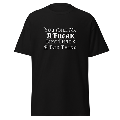 "You Call Me A Freak Like That's A Bad Thing" printed on a black on an invisible body