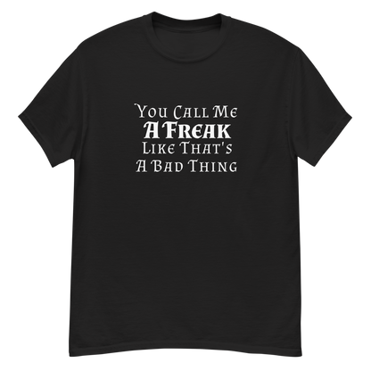 "You Call Me A Freak Like That's A Bad Thing" printed on a black unisex classic tee laying on a flat surface