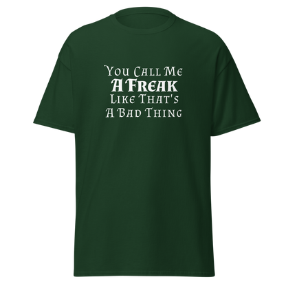 "You Call Me A Freak Like That's A Bad Thing" printed on a forest green on an invisible body