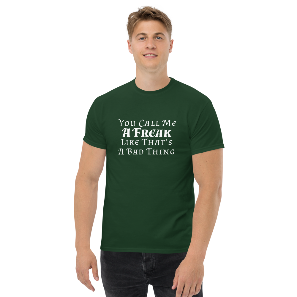 "You Call Me A Freak Like That's A Bad Thing" printed on a forest green unisex classic tee worn by a male