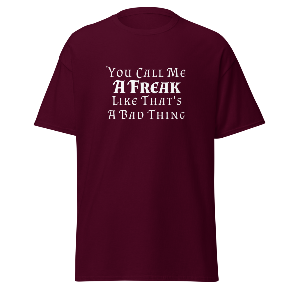 "You Call Me A Freak Like That's A Bad Thing" printed on a maroon on an invisible body