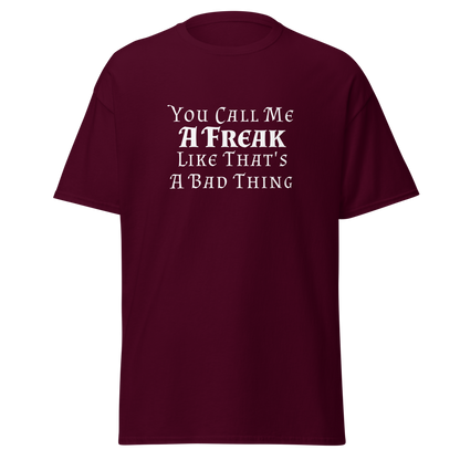 "You Call Me A Freak Like That's A Bad Thing" printed on a maroon on an invisible body