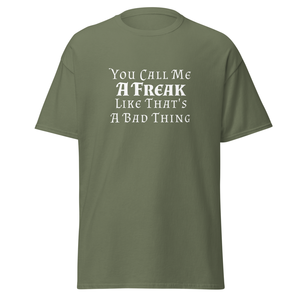 "You Call Me A Freak Like That's A Bad Thing" printed on a military green on an invisible body