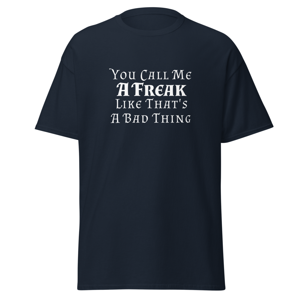 "You Call Me A Freak Like That's A Bad Thing" printed on a navy on an invisible body