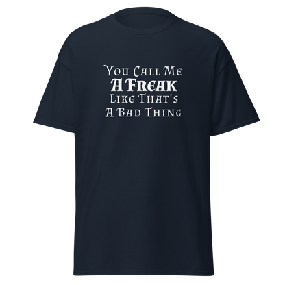"You Call Me A Freak Like That's A Bad Thing" printed on a navy on an invisible body