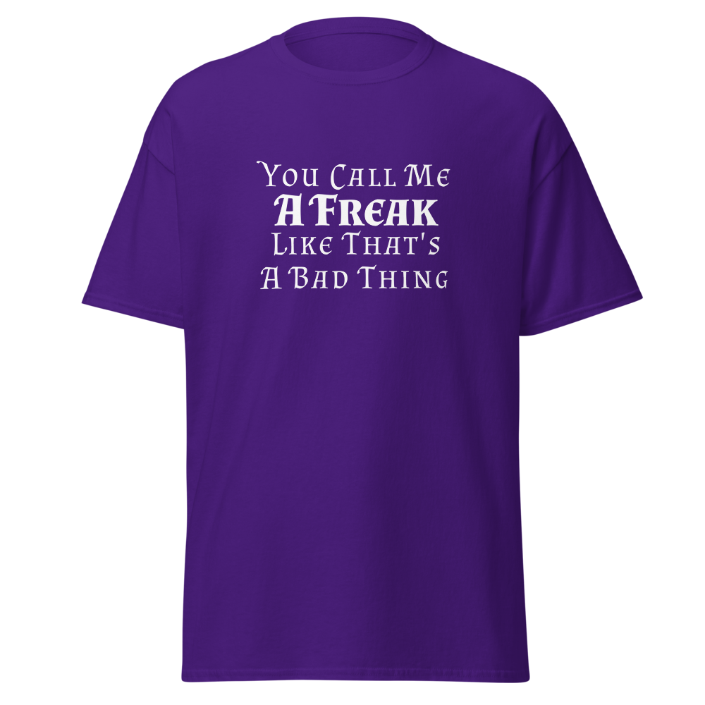 "You Call Me A Freak Like That's A Bad Thing" printed on a purple on an invisible body