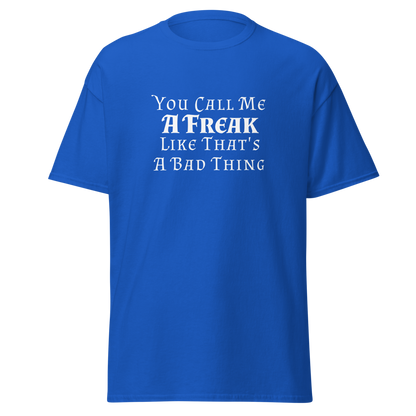 "You Call Me A Freak Like That's A Bad Thing" printed on a royal on an invisible body