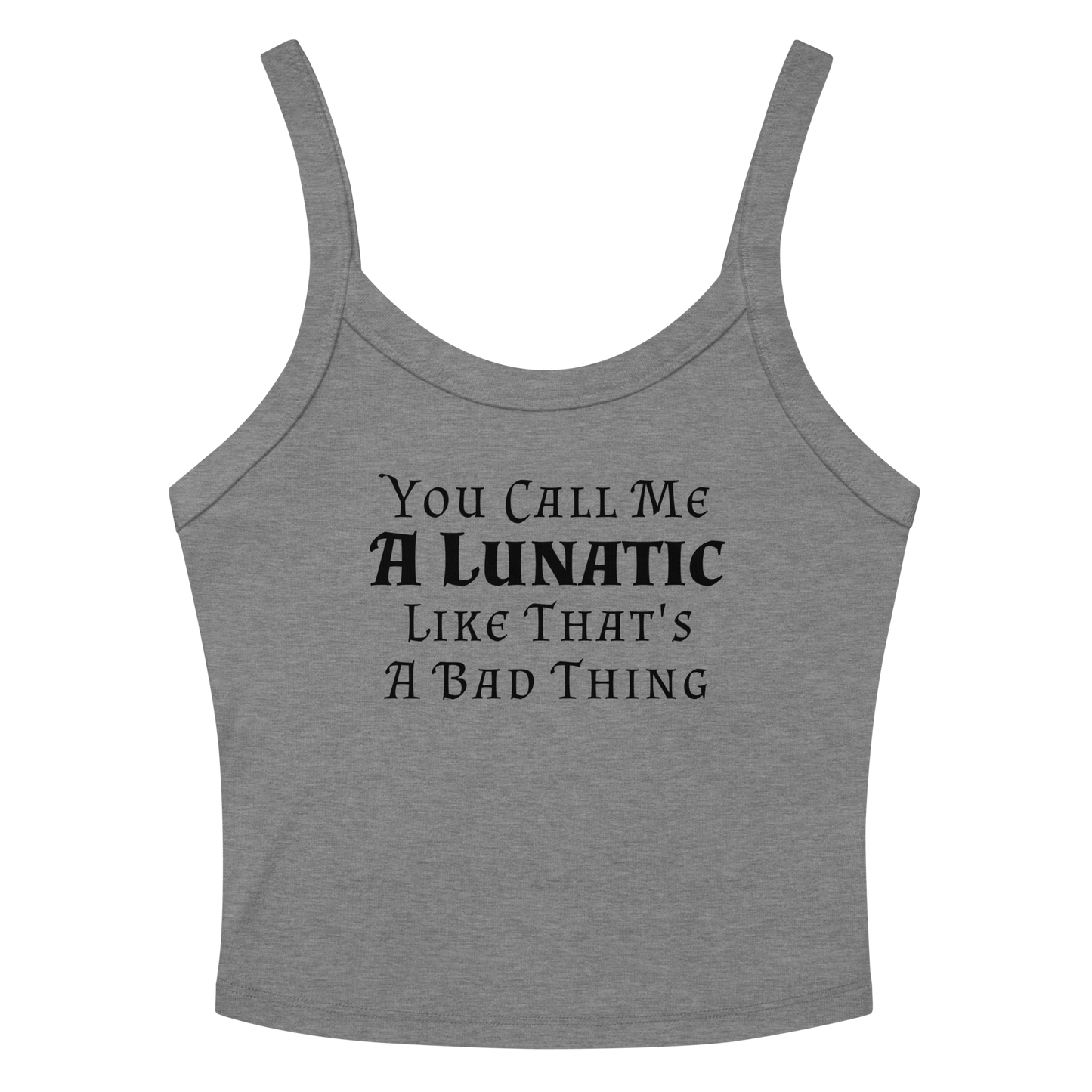 "You Call Me A Lunatic Like That's A Bad Thing" printed on a athletic heather women's micro-rib tanktop laying on a flat surface amongst sunglasses and shorts
