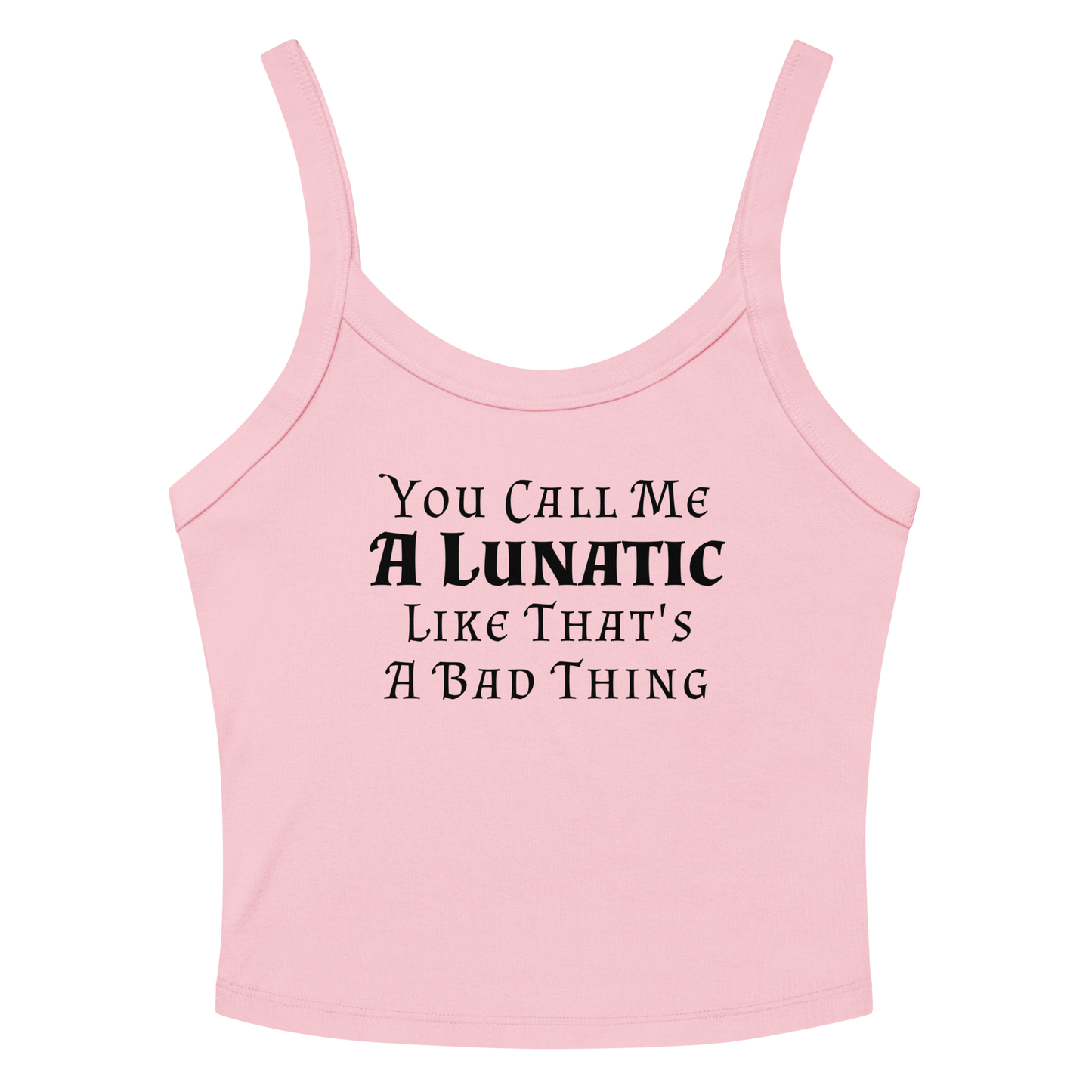 "You Call Me A Lunatic Like That's A Bad Thing" printed on a solid pink blend women's micro-rib tanktop laying on a flat surface amongst sunglasses and shorts