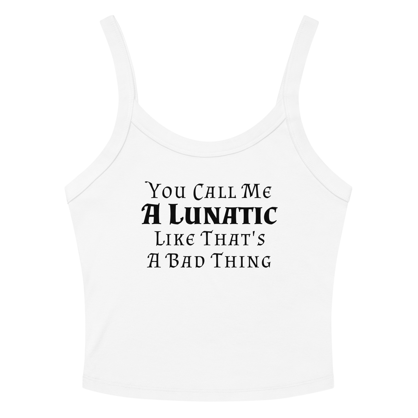 "You Call Me A Lunatic Like That's A Bad Thing" printed on a solid white blend women's micro-rib tanktop laying on a flat surface amongst sunglasses and shorts