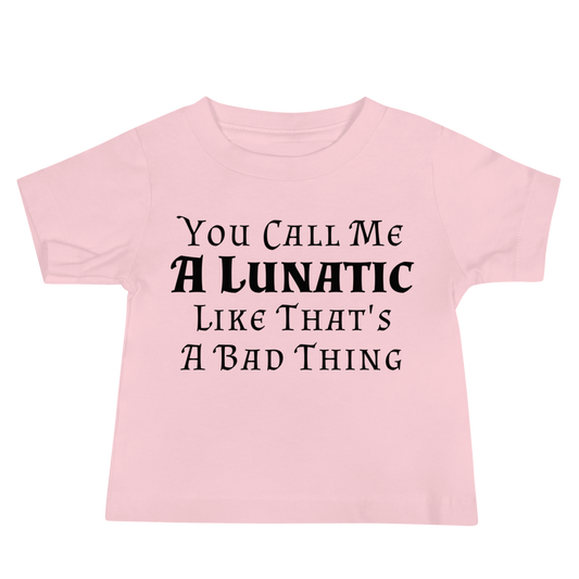 "You Call Me A Lunatic Like That's A Bad Thing" printed on a pink baby jersey short sleeve tee laying on a flat surface