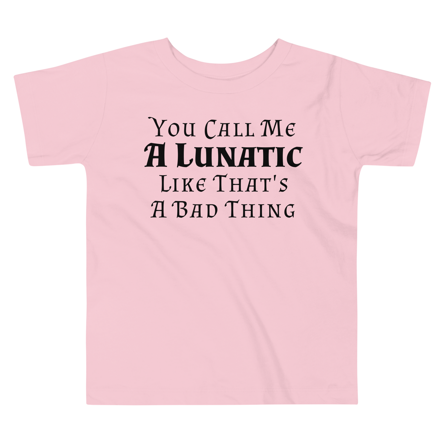 "You Call Me A Lunatic Like That's A Bad Thing" printed on a pink toddler short sleeve tee laying on a flat surface