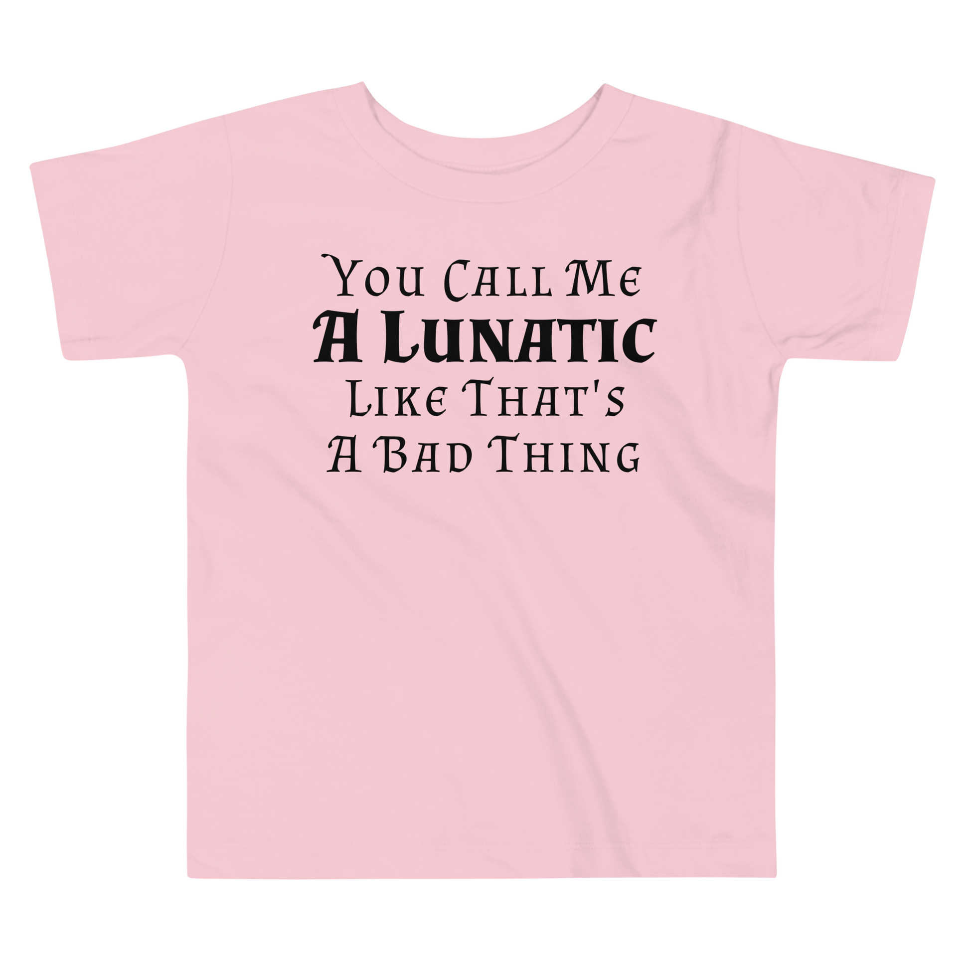 "You Call Me A Lunatic Like That's A Bad Thing" printed on a pink toddler short sleeve tee laying on a flat surface