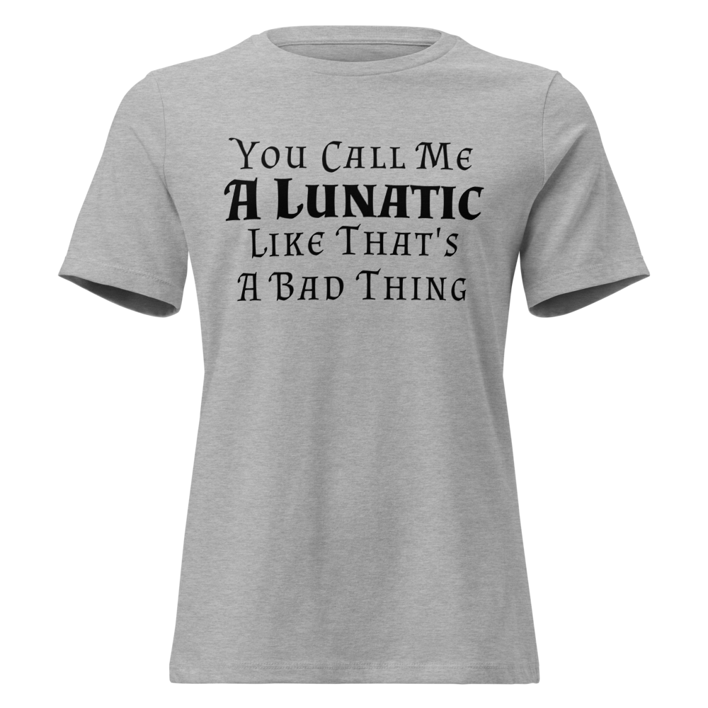 "You Call Me A Lunatic Like That's A Bad Thing" printed on a athletic heather on an invisible / simulated body