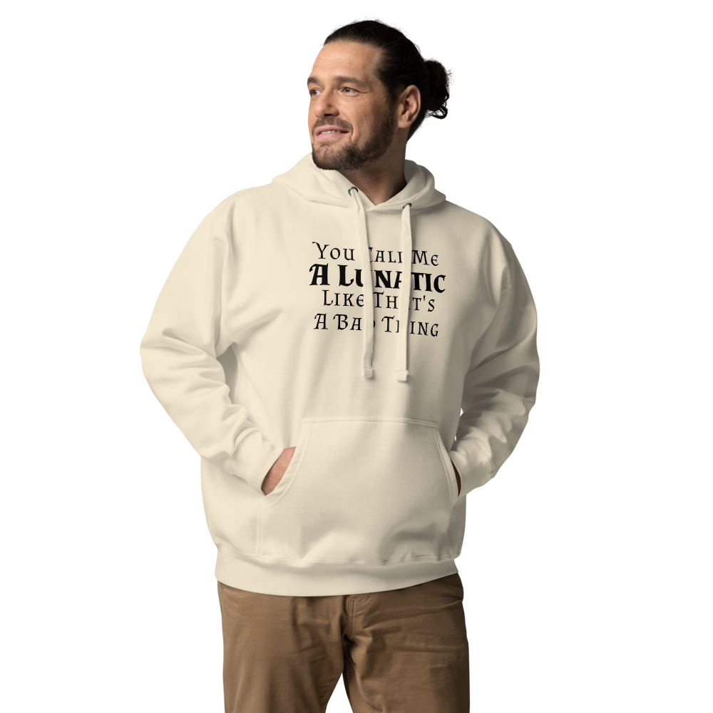 "You Call Me A Lunatic Like That's A Bad Thing" printed on a bone unisex hoodie worn by a male