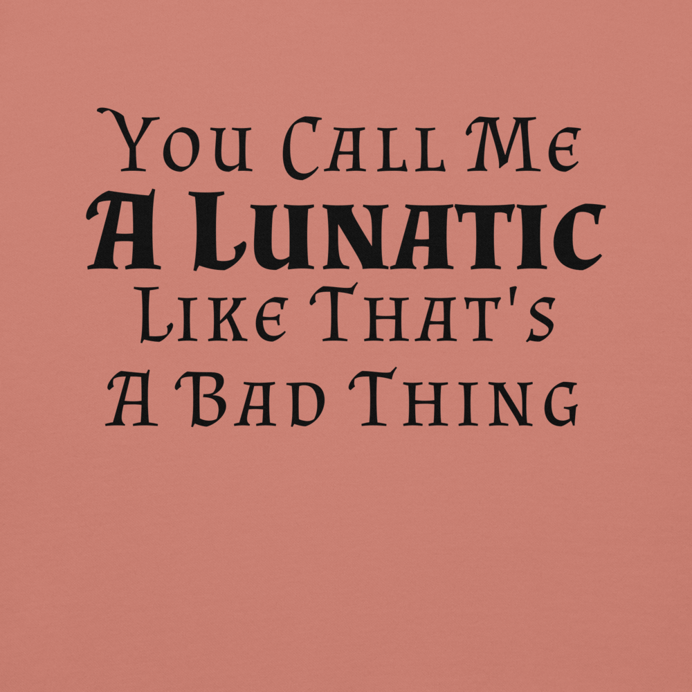 "You Call Me A Lunatic Like That's A Bad Thing" printed on a dusty rose background