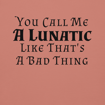 "You Call Me A Lunatic Like That's A Bad Thing" printed on a dusty rose background