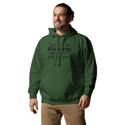 "You Call Me A Lunatic Like That's A Bad Thing" printed on a forest green unisex hoodie worn by a male