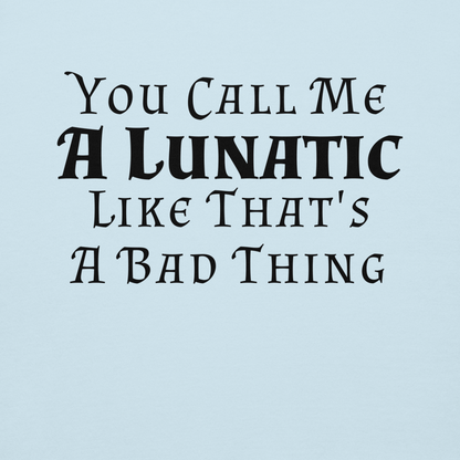 "You Call Me A Lunatic Like That's A Bad Thing" printed on a sky blue background