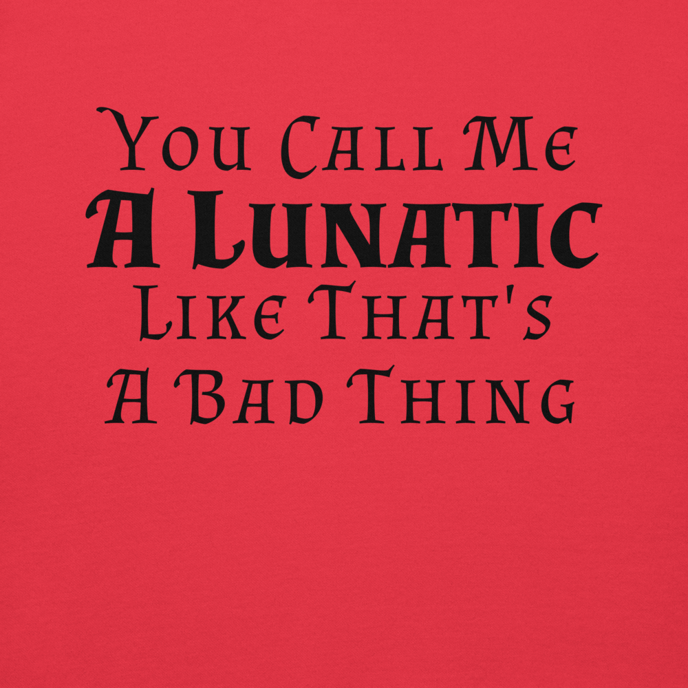"You Call Me A Lunatic Like That's A Bad Thing" printed on a team red background