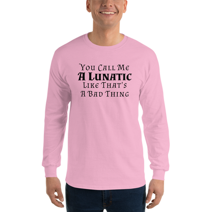 "You Call Me A Lunatic Like That's A Bad Thing" printed on a light pink men's long sleeve shirt worn by a male