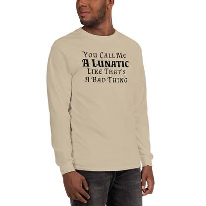 "You Call Me A Lunatic Like That's A Bad Thing" printed on a sand men's long sleeve shirt worn by a male