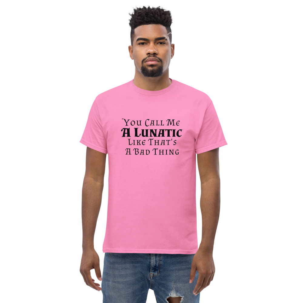 "You Call Me A Lunatic Like That's A Bad Thing" printed on a azalea unisex classic tee worn by a male