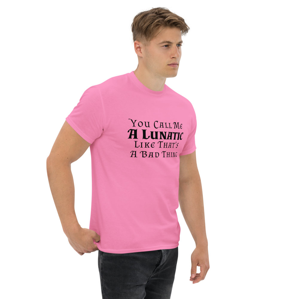 "You Call Me A Lunatic Like That's A Bad Thing" printed on a azalea unisex classic tee worn by a male