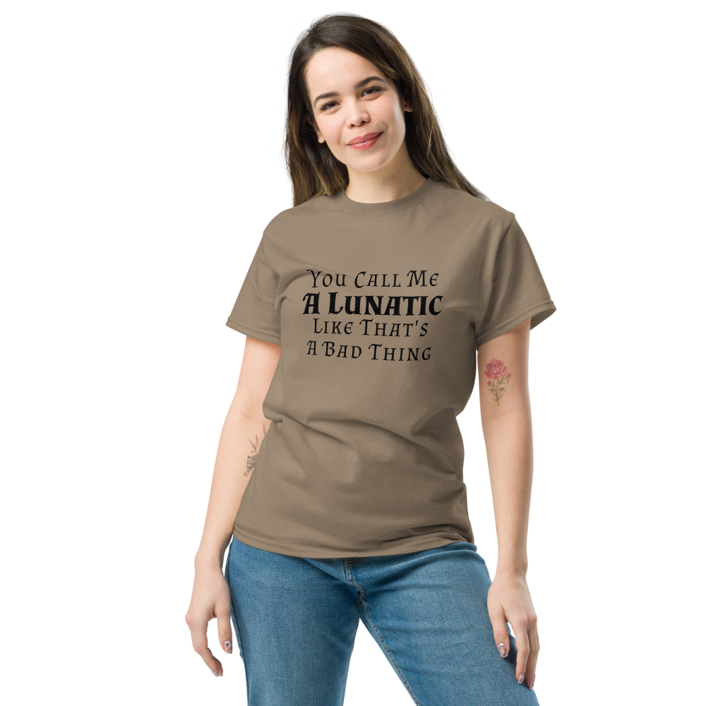 "You Call Me A Lunatic Like That's A Bad Thing" printed on a brown savana unisex classic tee worn by a female