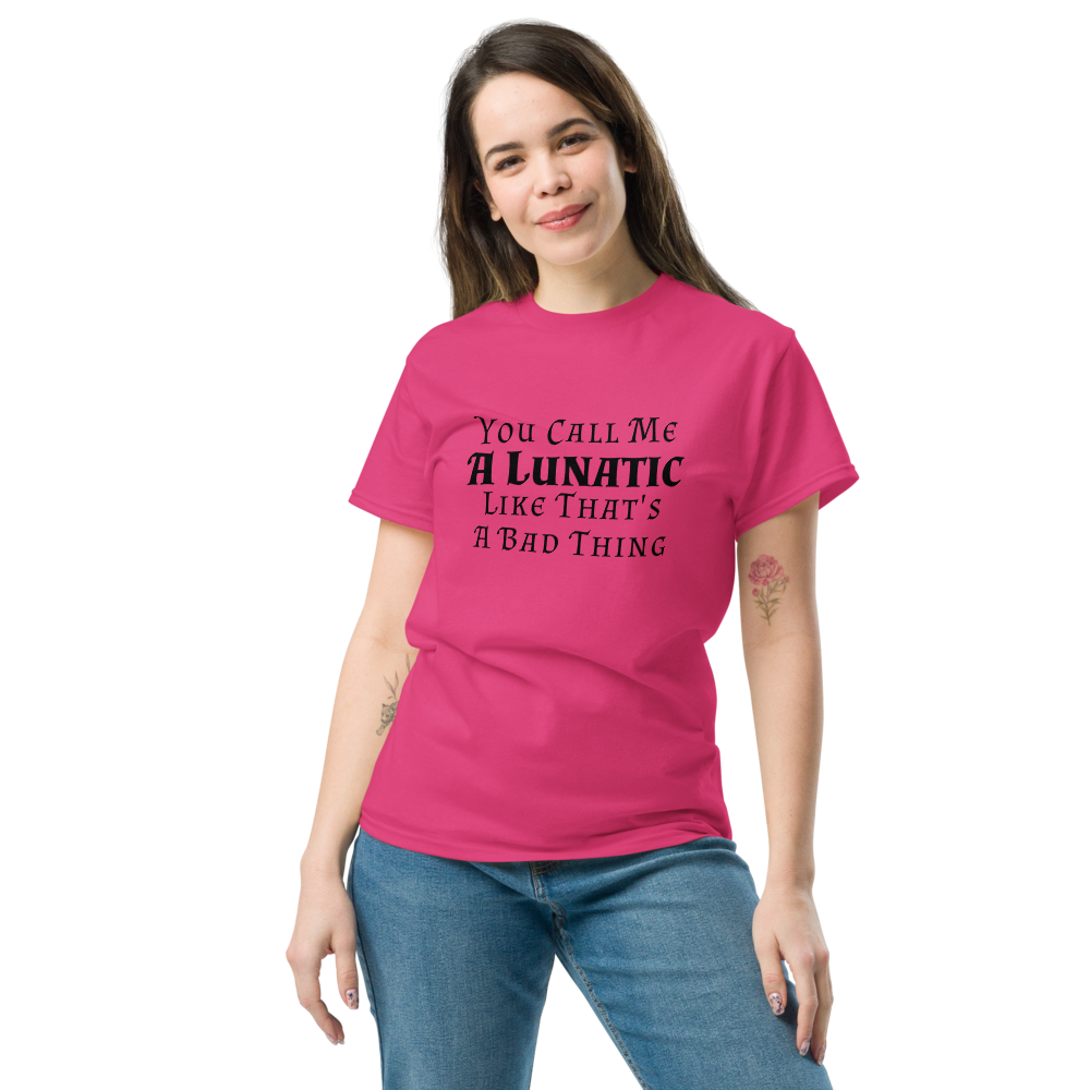 "You Call Me A Lunatic Like That's A Bad Thing" printed on a heliconia unisex classic tee worn by a female