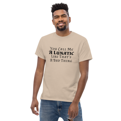 "You Call Me A Lunatic Like That's A Bad Thing" printed on a sand unisex classic tee worn by a male
