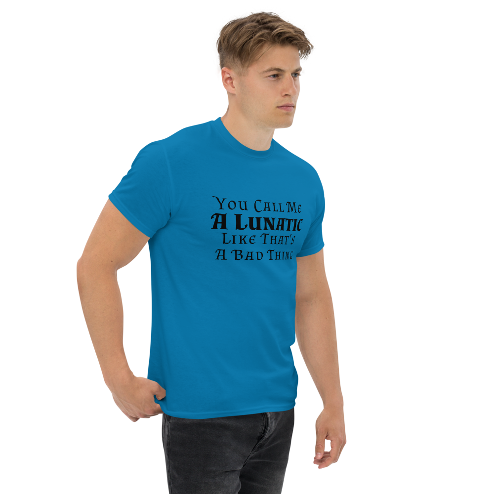 "You Call Me A Lunatic Like That's A Bad Thing" printed on a sapphire unisex classic tee worn by a male