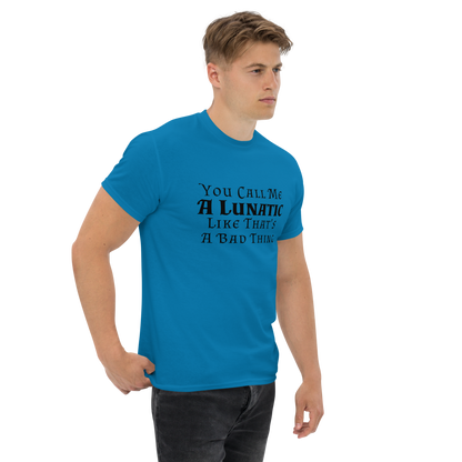 "You Call Me A Lunatic Like That's A Bad Thing" printed on a sapphire unisex classic tee worn by a male