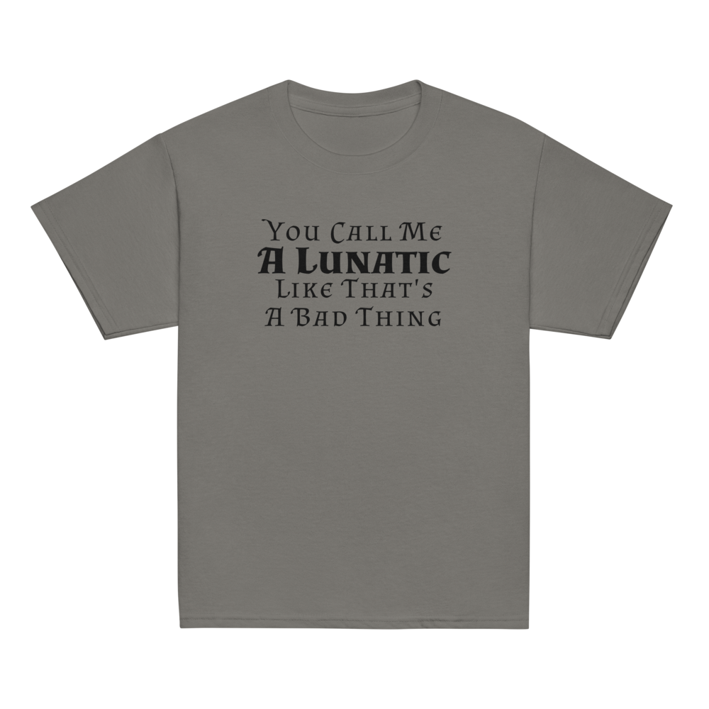 "You Call Me A Lunatic Like That's A Bad Thing" printed on a charcoal youth classic tee laying on a flat surface