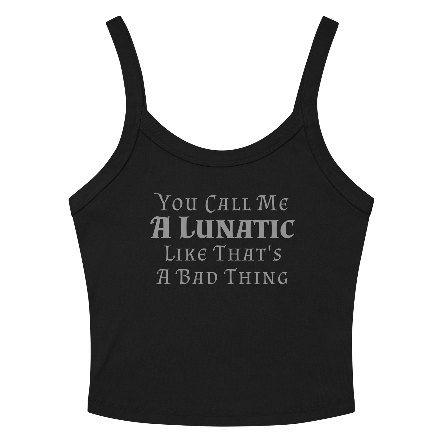"You Call Me A Lunatic Like That's A Bad Thing" printed on a solid black blend women's micro-rib tanktop laying on a flat surface amongst sunglasses and shorts
