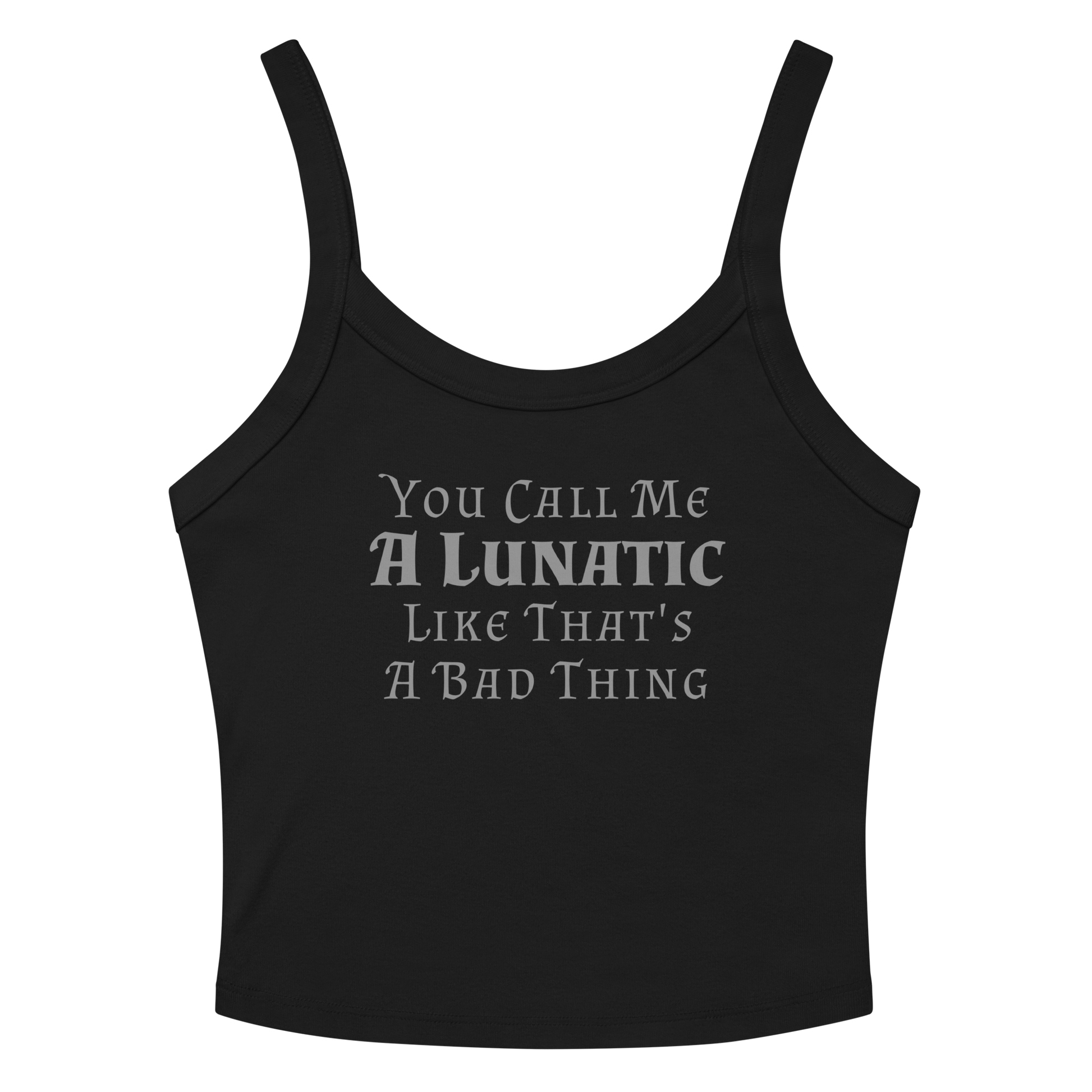"You Call Me A Lunatic Like That's A Bad Thing" printed on a solid black blend women's micro-rib tanktop laying on a flat surface amongst sunglasses and shorts
