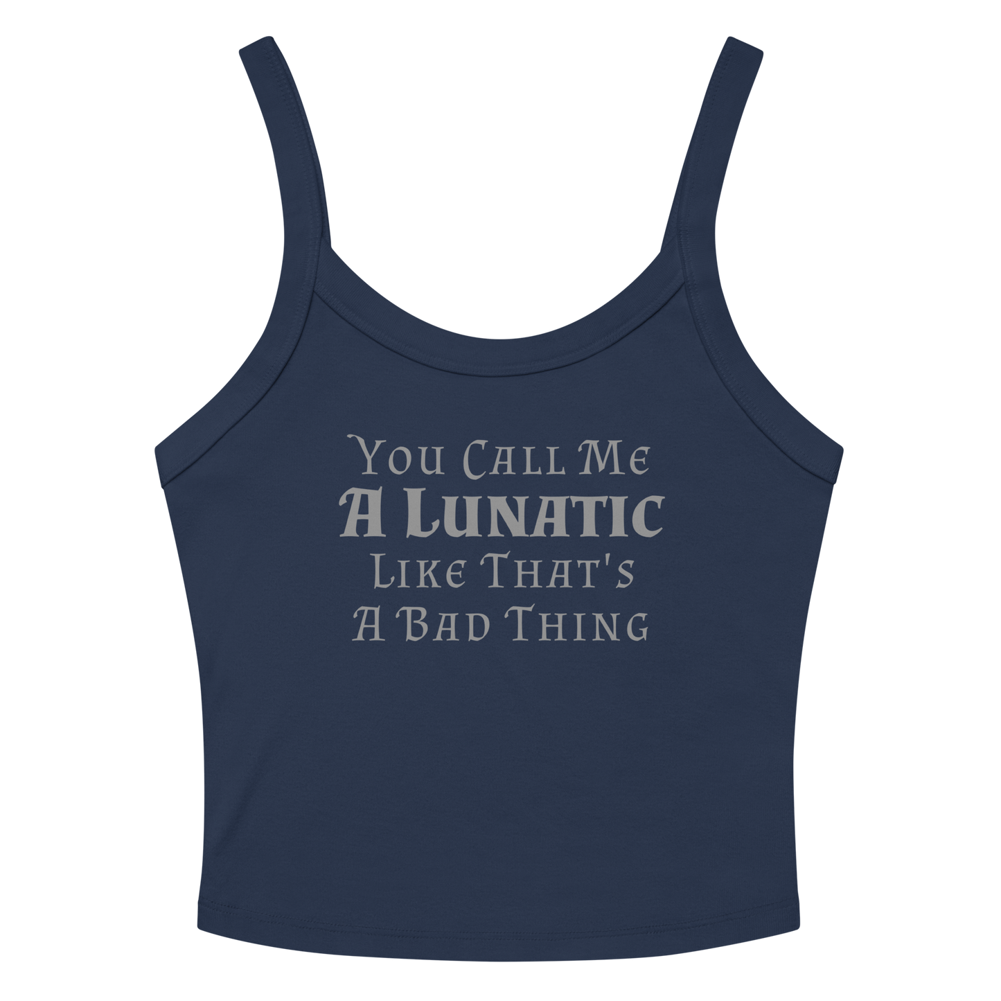 "You Call Me A Lunatic Like That's A Bad Thing" printed on a solid navy blend women's micro-rib tanktop laying on a flat surface amongst sunglasses and shorts