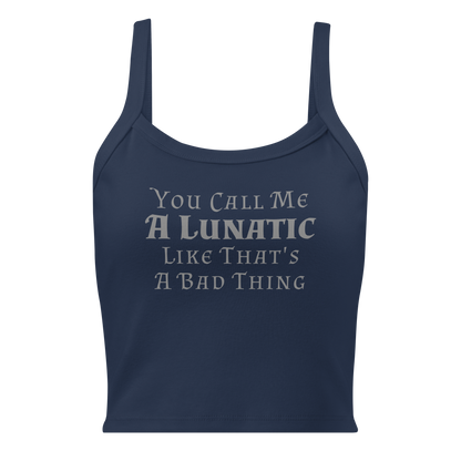 "You Call Me A Lunatic Like That's A Bad Thing" printed on a solid navy blend women's micro-rib tanktop laying on a flat surface