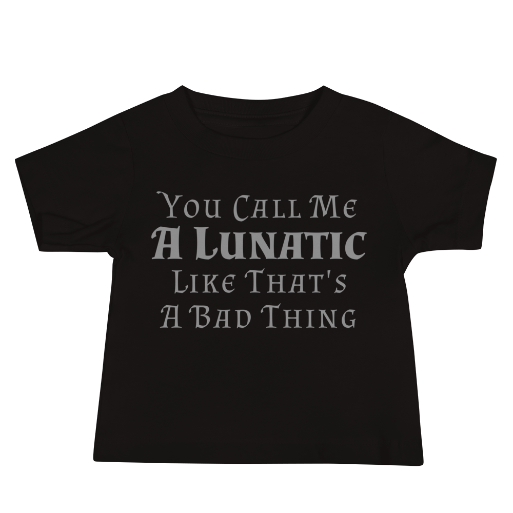 "You Call Me A Lunatic Like That's A Bad Thing" printed on a black baby jersey short sleeve tee laying on a flat surface
