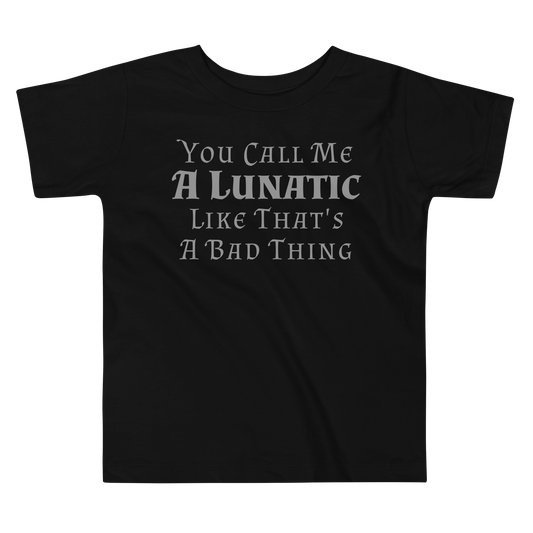 "You Call Me A Lunatic Like That's A Bad Thing" printed on a black toddler short sleeve tee laying on a flat surface