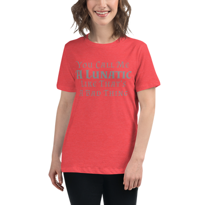 "You Call Me A Lunatic Like That's A Bad Thing" printed on a heather red women's relaxed t-shirt worn by a female