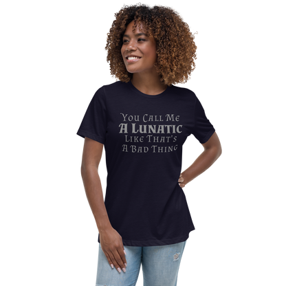 "You Call Me A Lunatic Like That's A Bad Thing" printed on a navy women's relaxed t-shirt worn by a female
