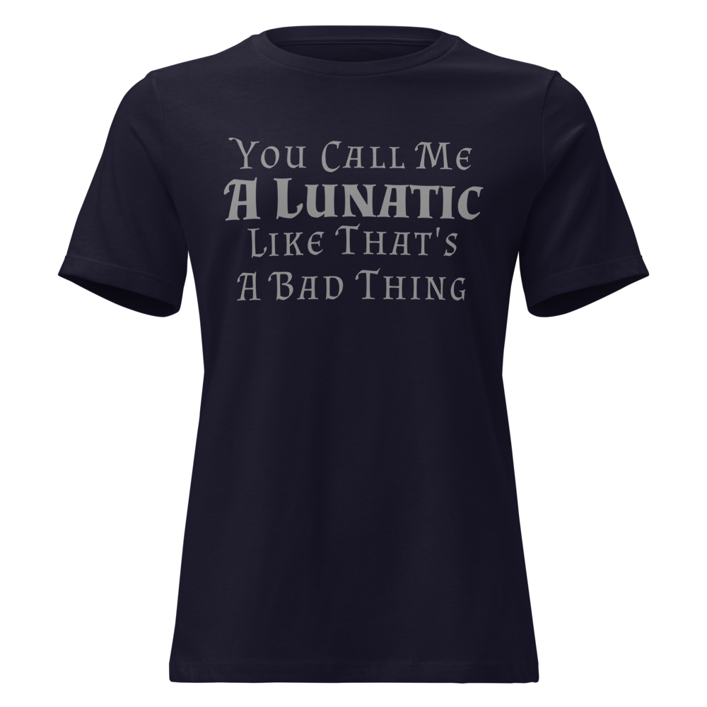 "You Call Me A Lunatic Like That's A Bad Thing" printed on a navy on an invisible / simulated body
