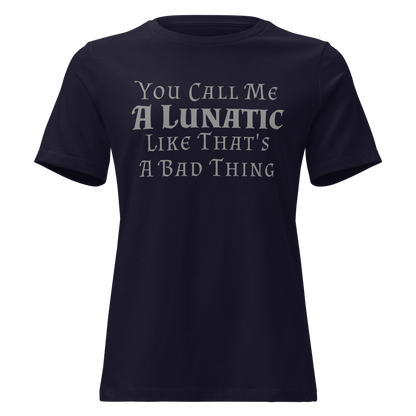 "You Call Me A Lunatic Like That's A Bad Thing" printed on a navy on an invisible / simulated body