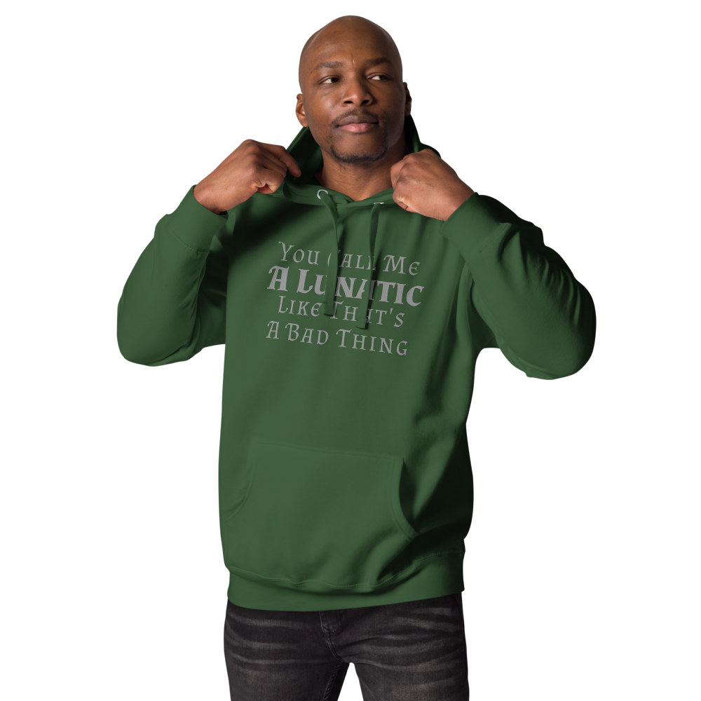 "You Call Me A Lunatic Like That's A Bad Thing" printed on a forest green unisex hoodie worn by a male