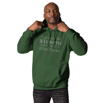 "You Call Me A Lunatic Like That's A Bad Thing" printed on a forest green unisex hoodie worn by a male