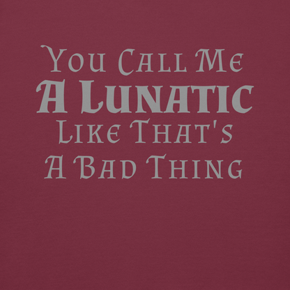 "You Call Me A Lunatic Like That's A Bad Thing" printed on a maroon background