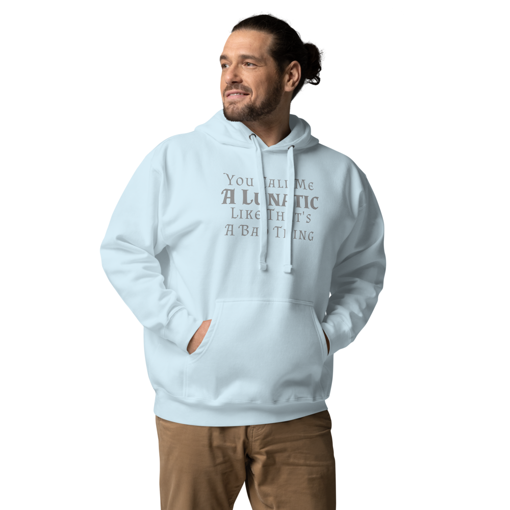 "You Call Me A Lunatic Like That's A Bad Thing" printed on a sky blue unisex hoodie worn by a male
