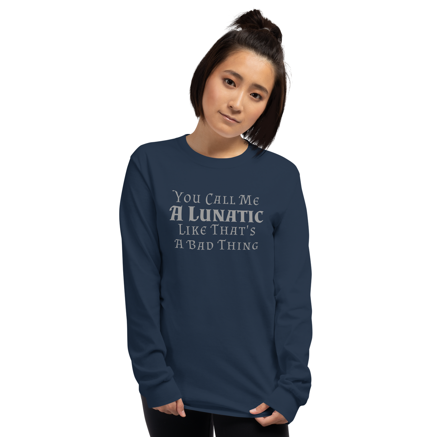 "You Call Me A Lunatic Like That's A Bad Thing" printed on a navy men's long sleeve shirt worn by a female